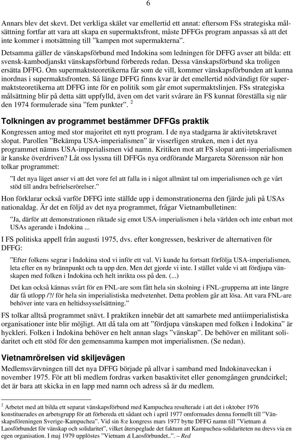 till kampen mot supermakterna. Detsamma gäller de vänskapsförbund med Indokina som ledningen för DFFG avser att bilda: ett svensk-kambodjanskt vänskapsförbund förbereds redan.