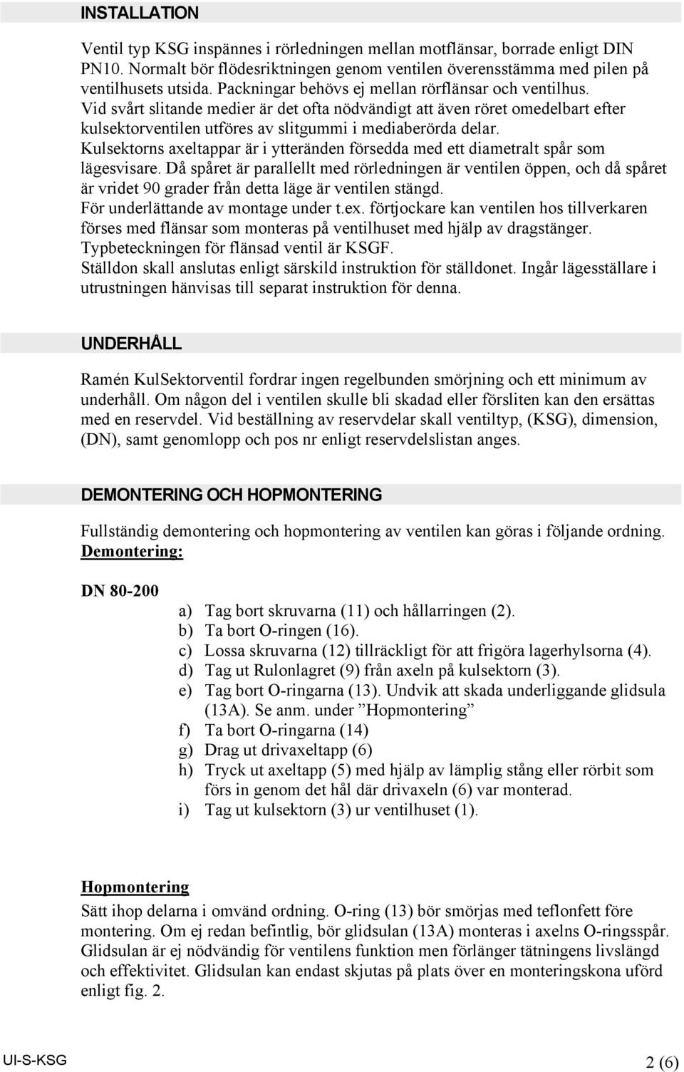 Kulsektorns axeltappar är i ytteränden försedda med ett diametralt spår som lägesvisare.
