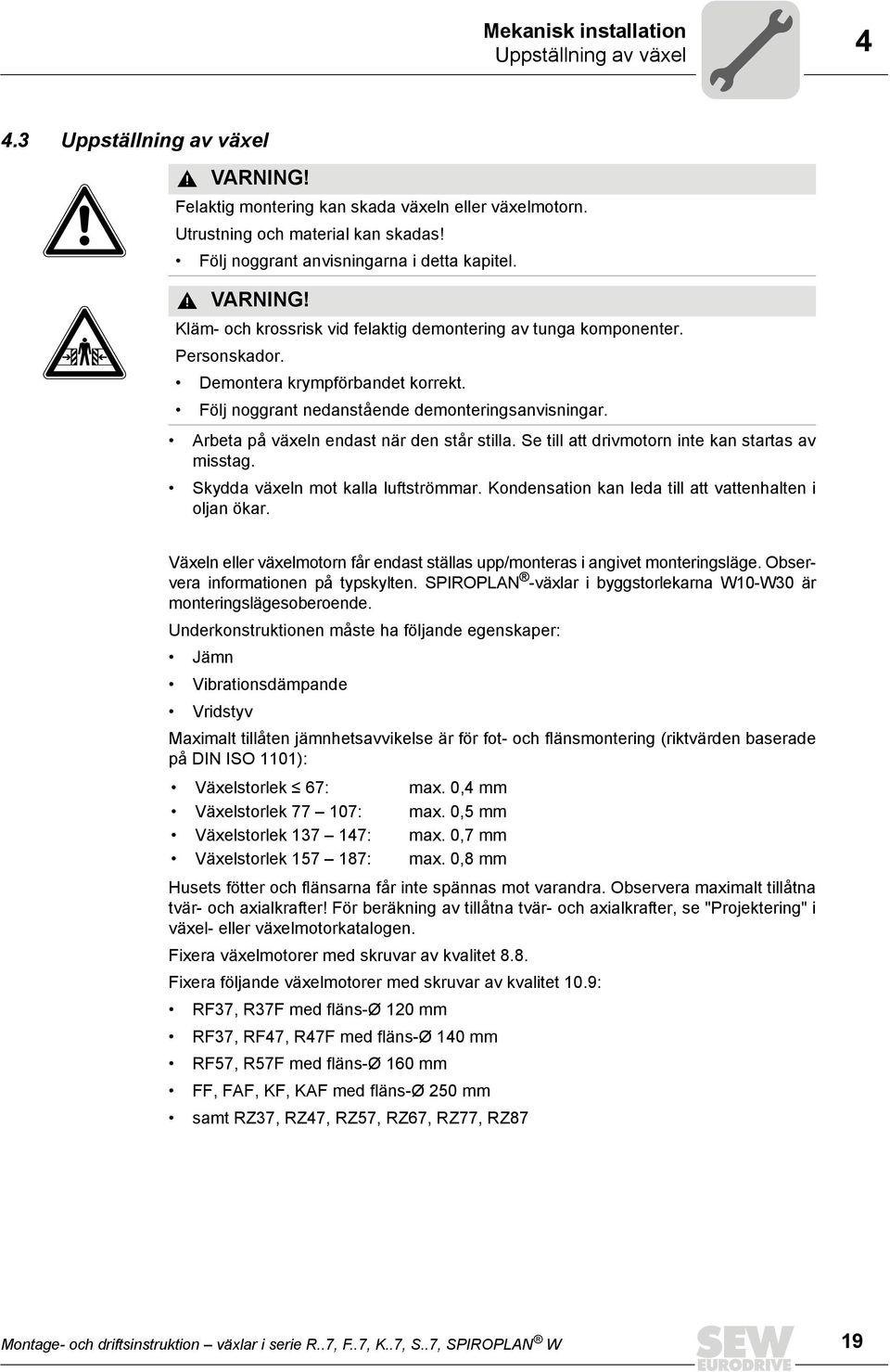 Följ noggrant nedanstående demonteringsanvisningar. Arbeta på växeln endast när den står stilla. Se till att drivmotorn inte kan startas av misstag. Skydda växeln mot kalla luftströmmar.