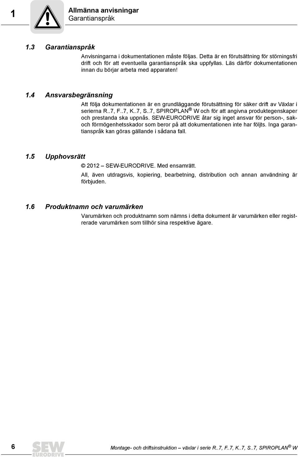 4 Ansvarsbegränsning Att följa dokumentationen är en grundläggande förutsättning för säker drift av Växlar i serierna R..7, F..7, K..7, S.