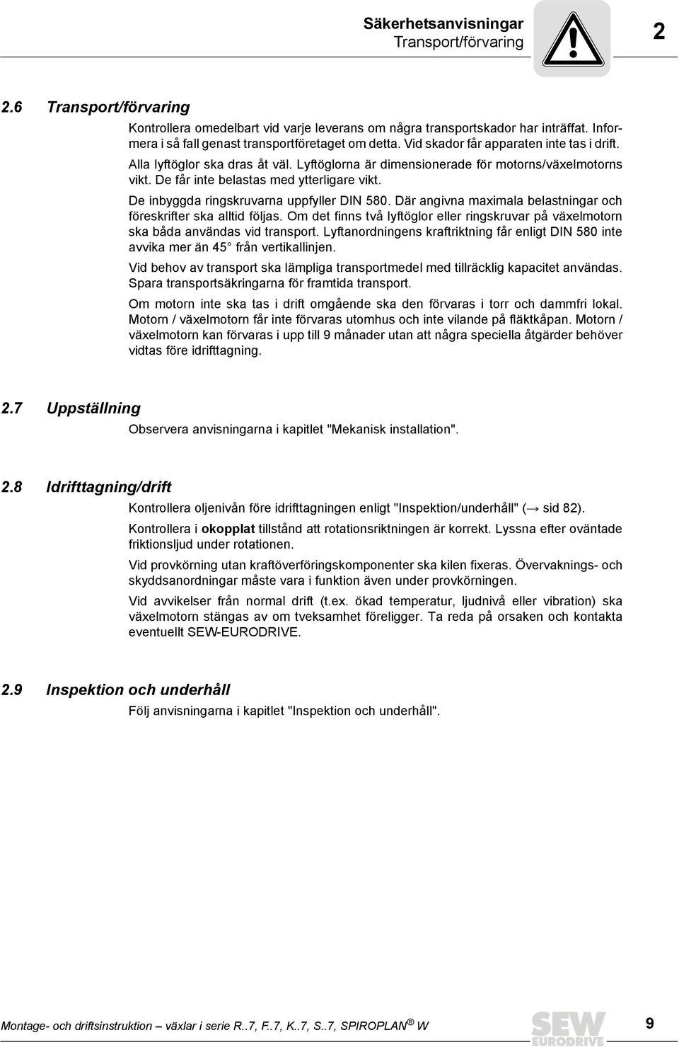 De får inte belastas med ytterligare vikt. De inbyggda ringskruvarna uppfyller DIN 580. Där angivna maximala belastningar och föreskrifter ska alltid följas.
