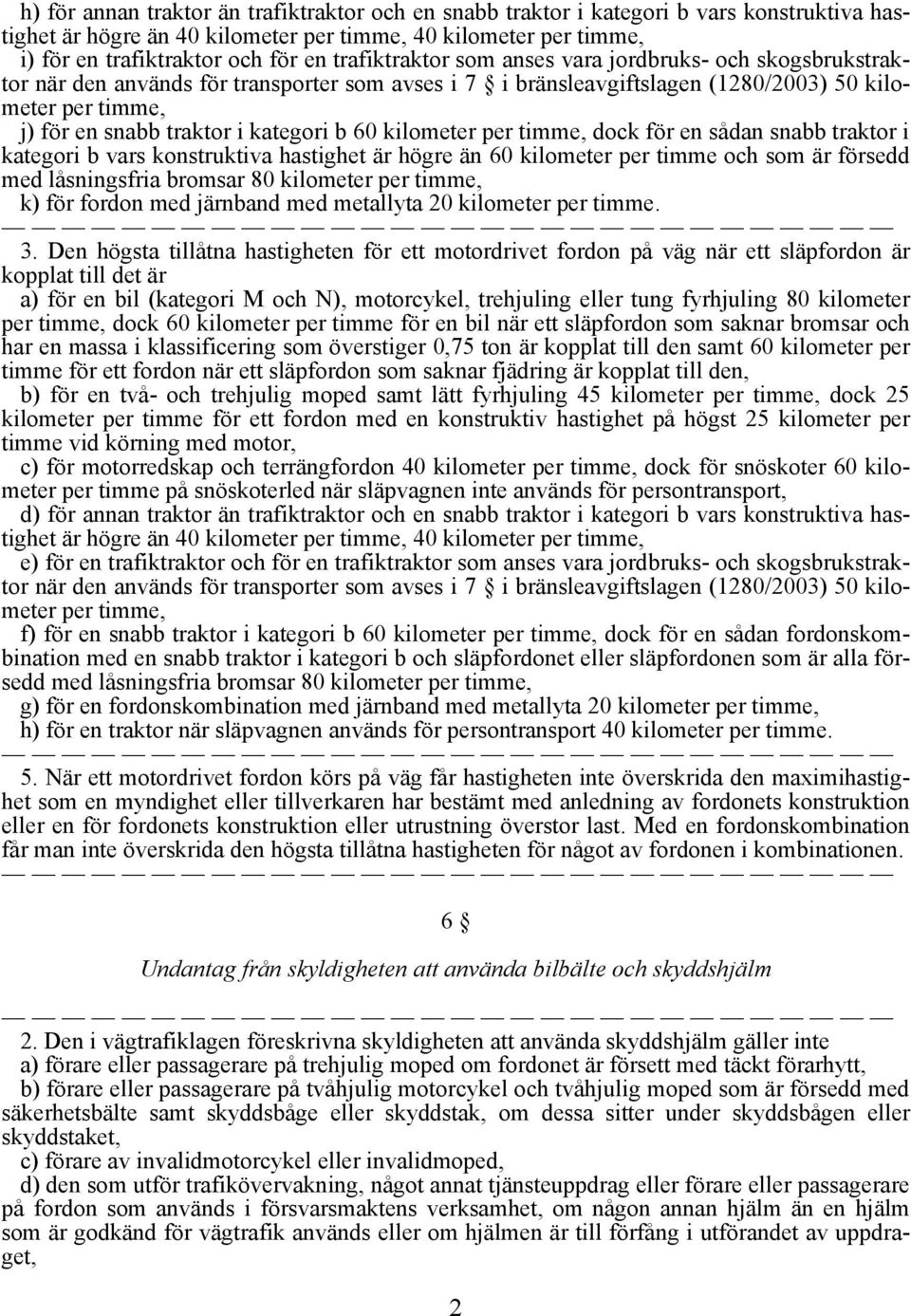 kategori b 60 kilometer per timme, dock för en sådan snabb traktor i kategori b vars konstruktiva hastighet är högre än 60 kilometer per timme och som är försedd med låsningsfria bromsar 80 kilometer