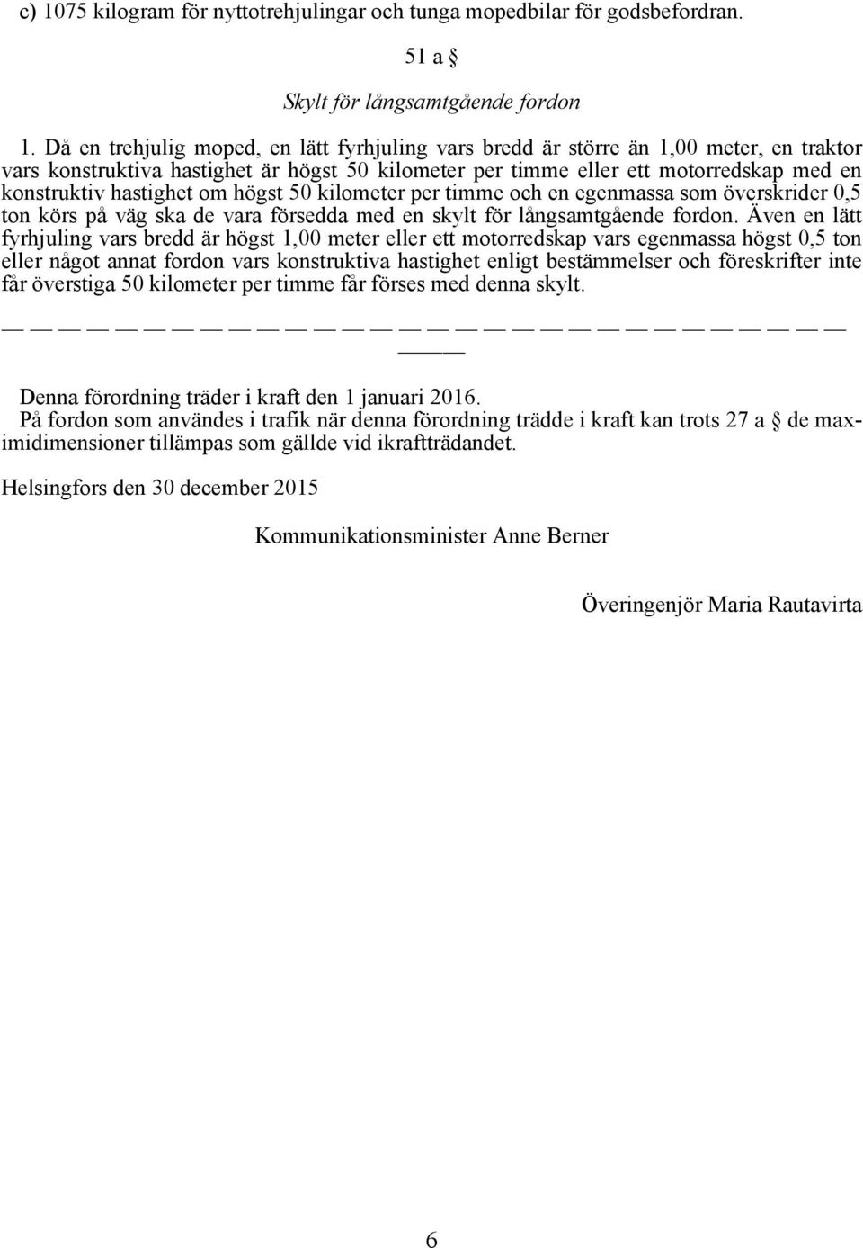 hastighet om högst 50 kilometer per timme och en egenmassa som överskrider 0,5 ton körs på väg ska de vara försedda med en skylt för långsamtgående fordon.