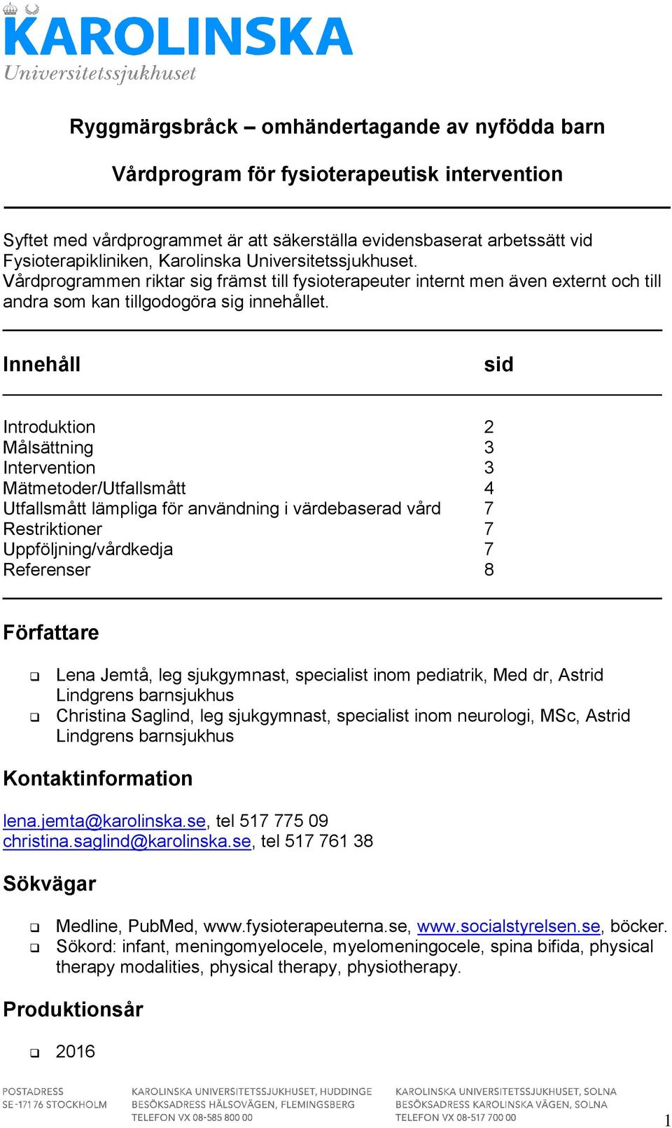 Innehåll Introduktion 2 Målsättning 3 Intervention 3 Mätmetoder/Utfallsmått 4 Utfallsmått lämpliga för användning i värdebaserad vård 7 Restriktioner 7 Uppföljning/vårdkedja 7 Referenser 8 Författare