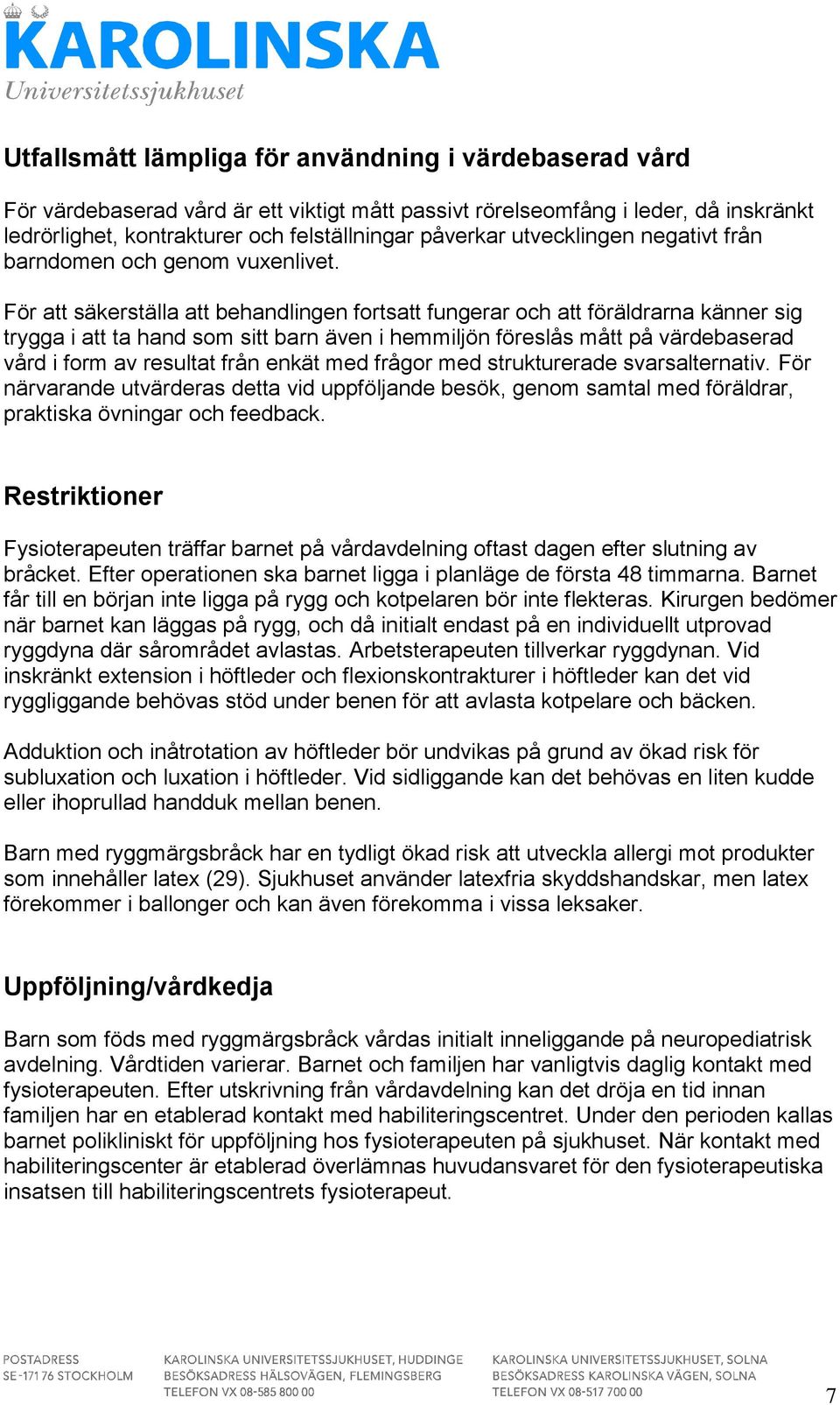 För att säkerställa att behandlingen fortsatt fungerar och att föräldrarna känner sig trygga i att ta hand som sitt barn även i hemmiljön föreslås mått på värdebaserad vård i form av resultat från