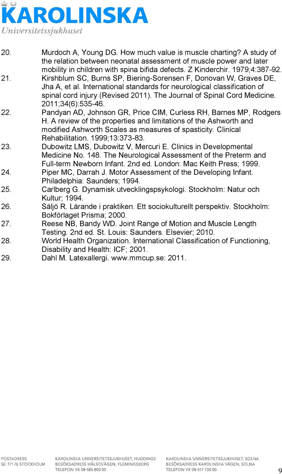 The Journal of Spinal Cord Medicine. 2011;34(6):535-46. 22. Pandyan AD, Johnson GR, Price CIM, Curless RH, Barnes MP, Rodgers H.