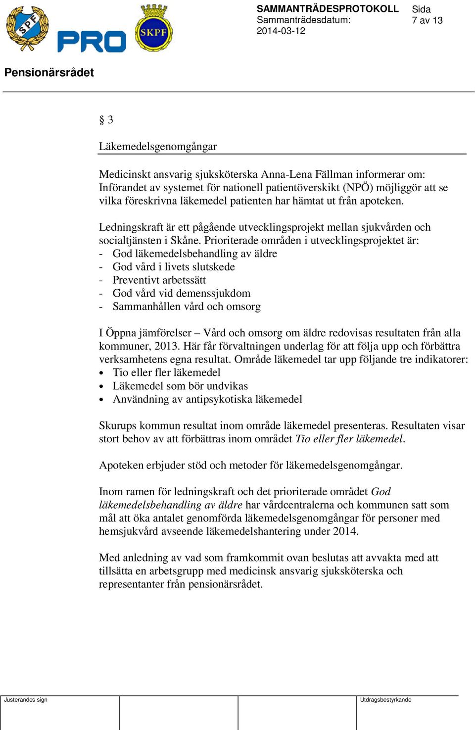 Prioriterade områden i utvecklingsprojektet är: - God läkemedelsbehandling av äldre - God vård i livets slutskede - Preventivt arbetssätt - God vård vid demenssjukdom - Sammanhållen vård och omsorg I