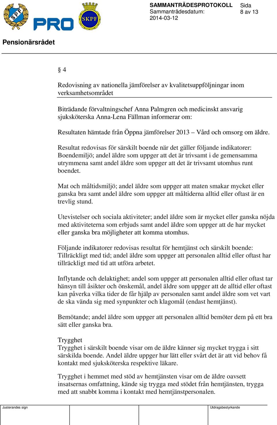 Resultat redovisas för särskilt boende när det gäller följande indikatorer: Boendemiljö; andel äldre som uppger att det är trivsamt i de gemensamma utrymmena samt andel äldre som uppger att det är