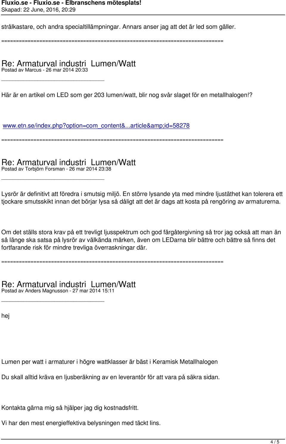 ..article&id=58278 Postad av Torbjörn Forsman - 26 mar 2014 23:38 Lysrör är definitivt att föredra i smutsig miljö.