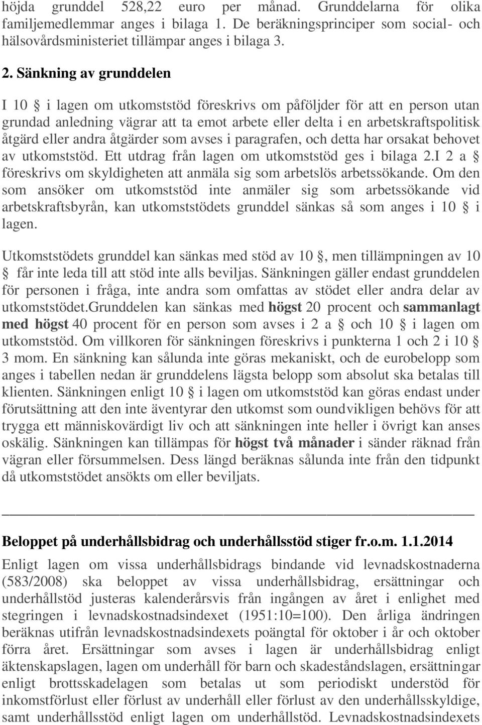 åtgärder som avses i paragrafen, och detta har orsakat behovet av utkomststöd. Ett utdrag från lagen om utkomststöd ges i bilaga 2.