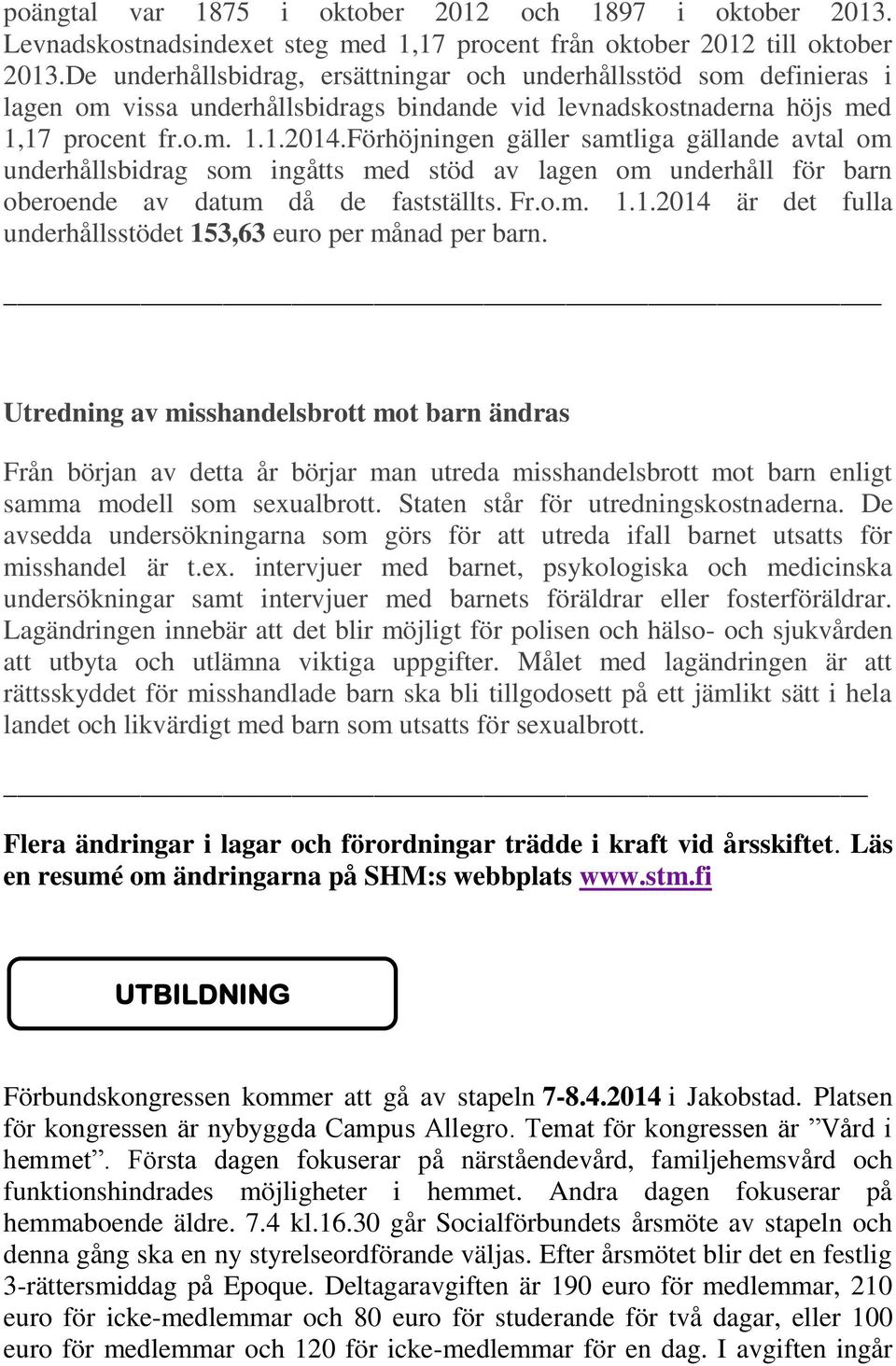 Förhöjningen gäller samtliga gällande avtal om underhållsbidrag som ingåtts med stöd av lagen om underhåll för barn oberoende av datum då de fastställts. Fr.o.m. 1.