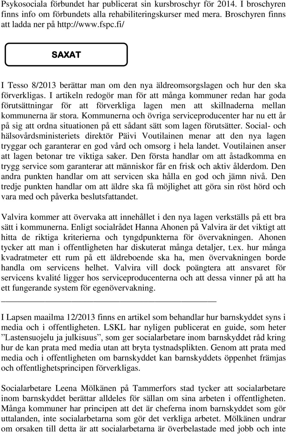 I artikeln redogör man för att många kommuner redan har goda förutsättningar för att förverkliga lagen men att skillnaderna mellan kommunerna är stora.