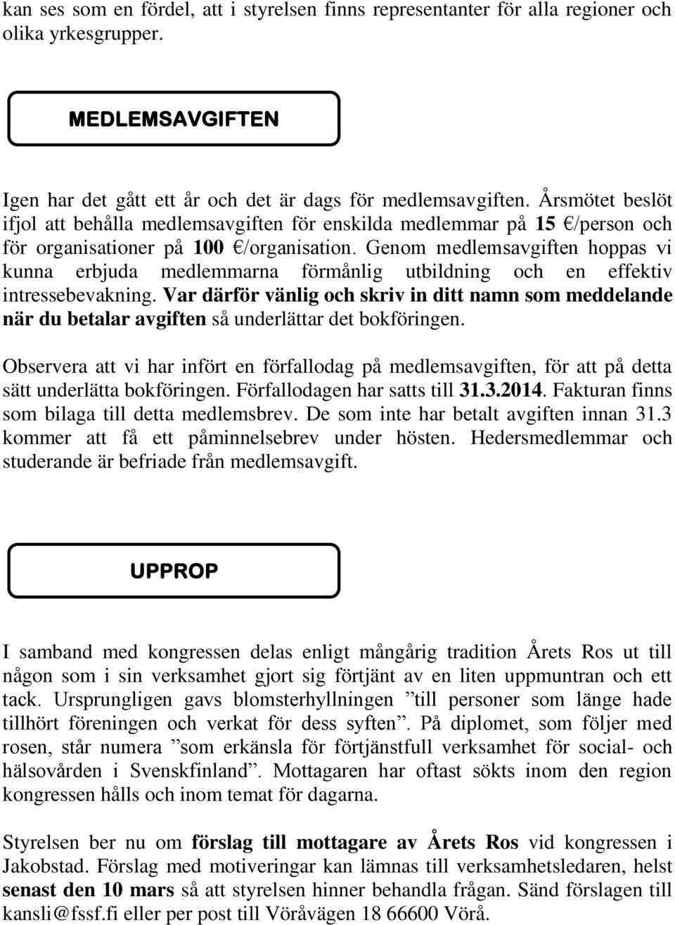 Genom medlemsavgiften hoppas vi kunna erbjuda medlemmarna förmånlig utbildning och en effektiv intressebevakning.