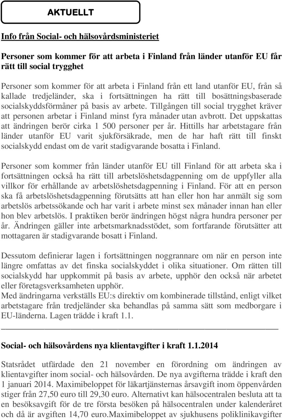 Tillgången till social trygghet kräver att personen arbetar i Finland minst fyra månader utan avbrott. Det uppskattas att ändringen berör cirka 1 500 personer per år.