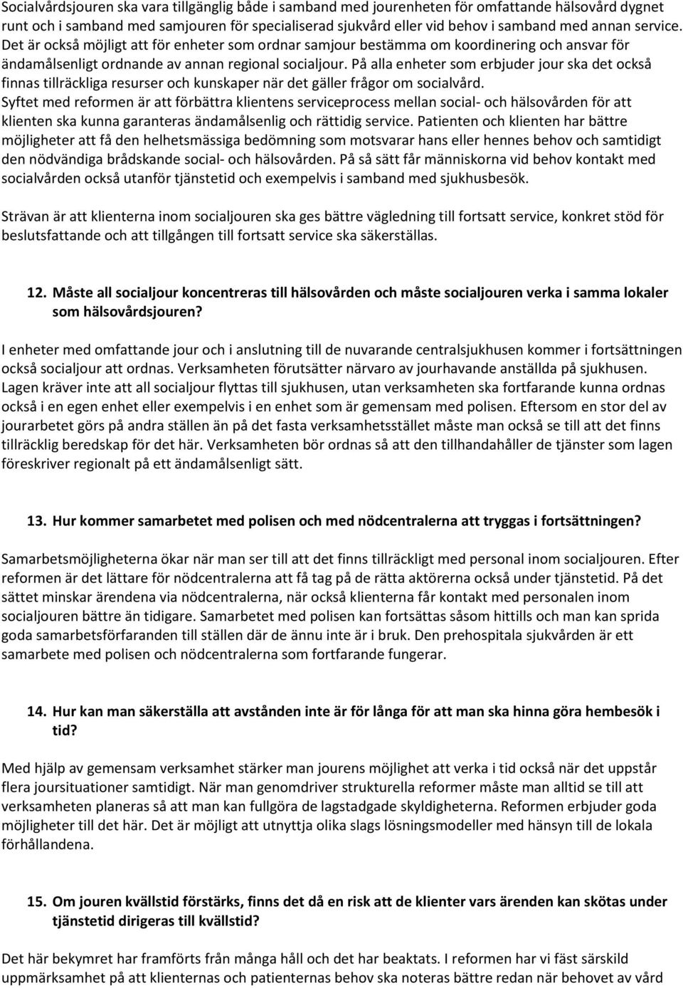 På alla enheter som erbjuder jour ska det också finnas tillräckliga resurser och kunskaper när det gäller frågor om socialvård.