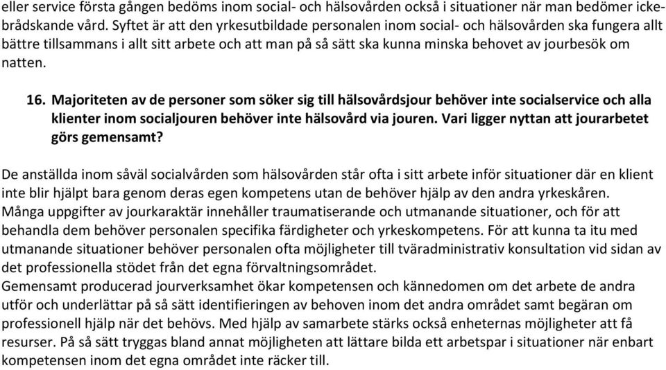 16. Majoriteten av de personer som söker sig till hälsovårdsjour behöver inte socialservice och alla klienter inom socialjouren behöver inte hälsovård via jouren.