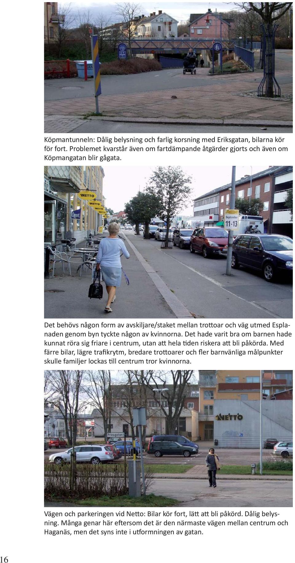 Det hade varit bra om barnen hade kunnat röra sig friare i centrum, utan att hela tiden riskera att bli påkörda.