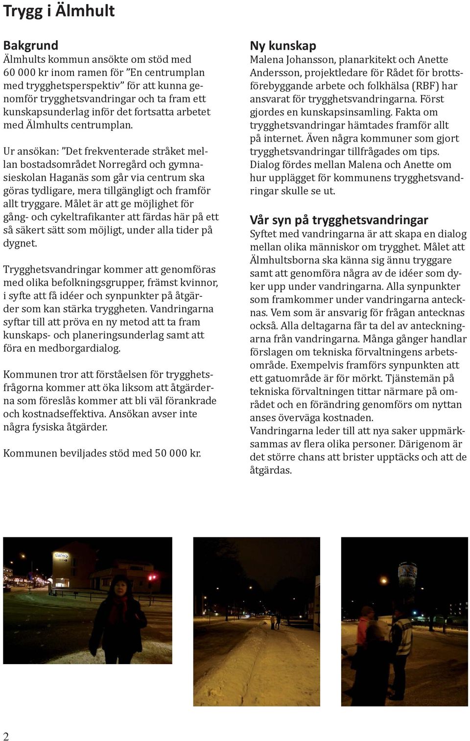 Ur ansökan: Det frekventerade stråket mellan bostadsområdet Norregård och gymnasieskolan Haganäs som går via centrum ska göras tydligare, mera tillgängligt och framför allt tryggare.