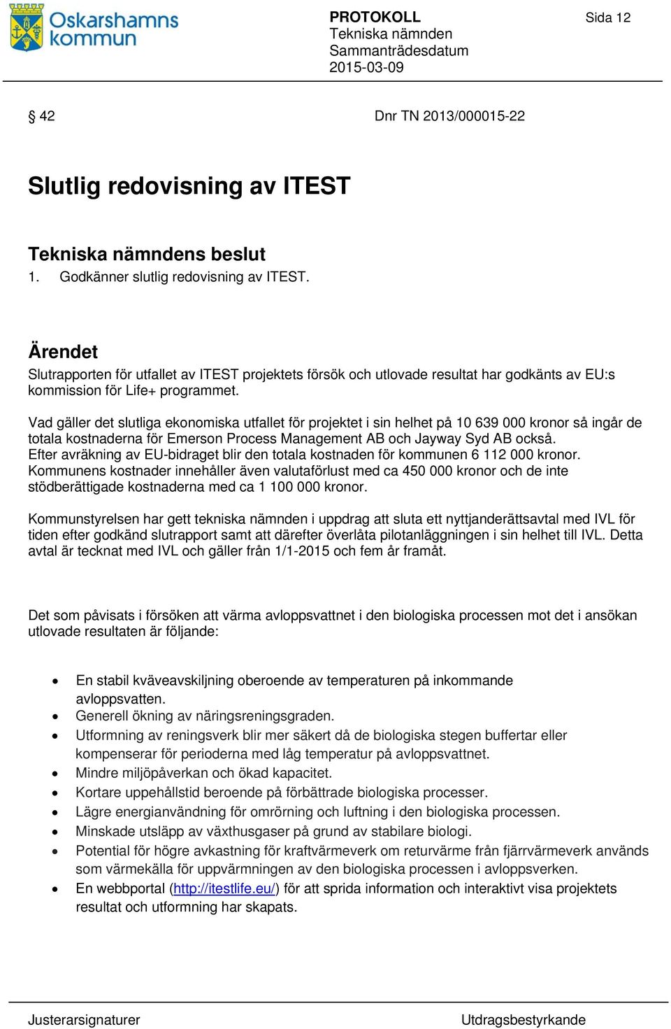 Vad gäller det slutliga ekonomiska utfallet för projektet i sin helhet på 10 639 000 kronor så ingår de totala kostnaderna för Emerson Process Management AB och Jayway Syd AB också.