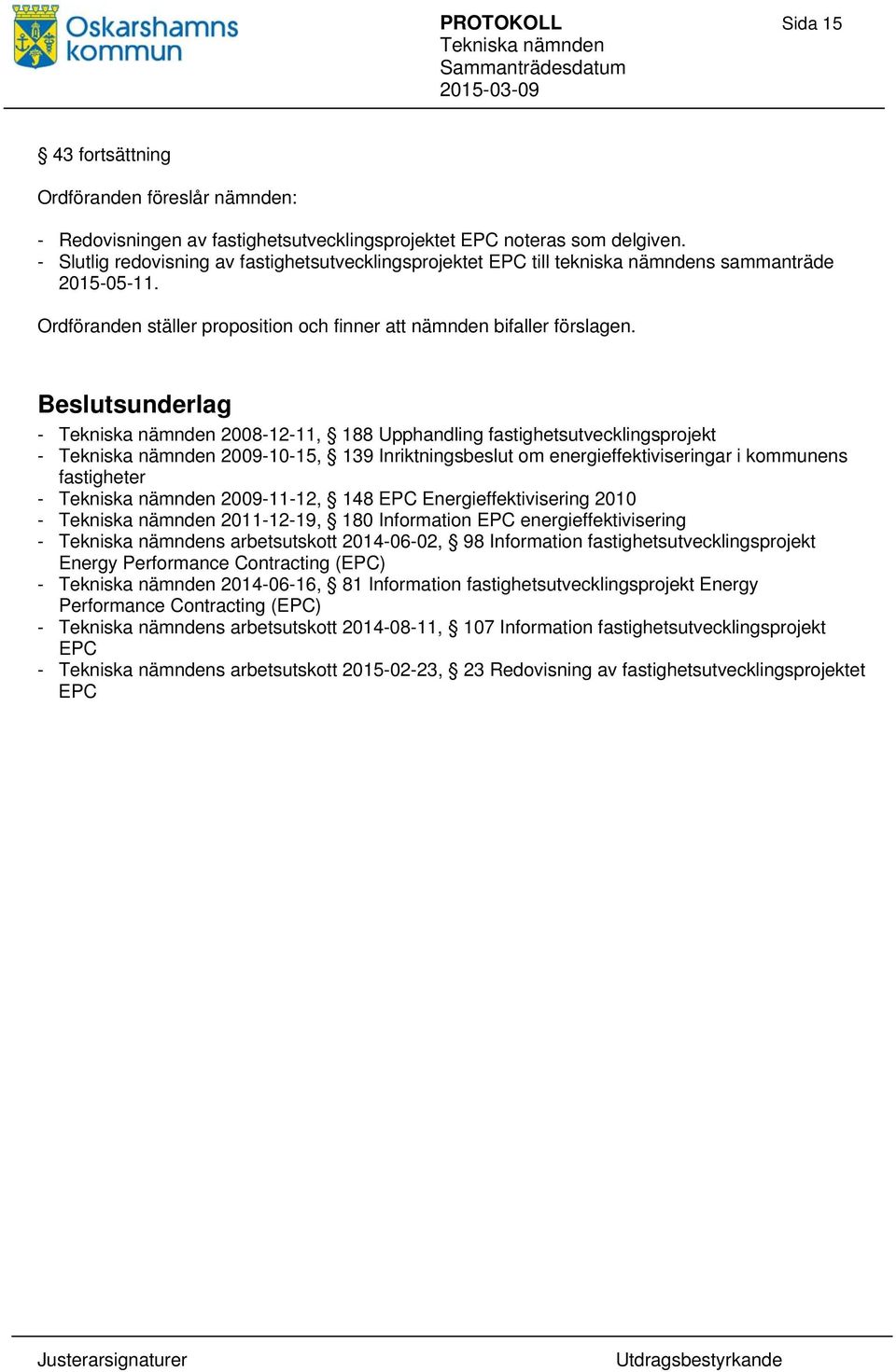 Beslutsunderlag - 2008-12-11, 188 Upphandling fastighetsutvecklingsprojekt - 2009-10-15, 139 Inriktningsbeslut om energieffektiviseringar i kommunens fastigheter - 2009-11-12, 148 EPC