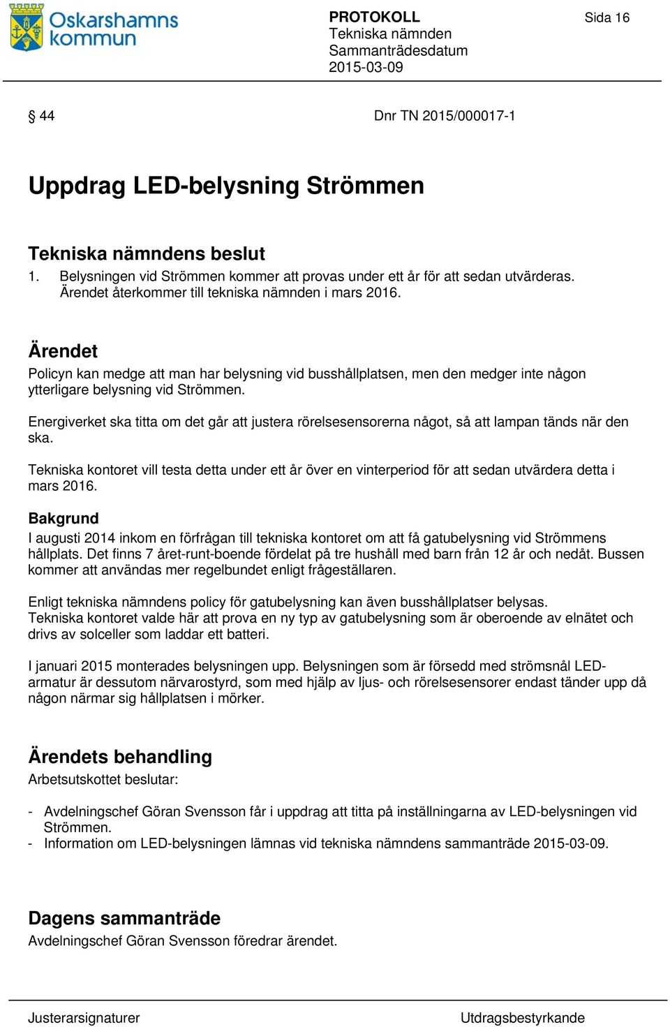 Energiverket ska titta om det går att justera rörelsesensorerna något, så att lampan tänds när den ska.