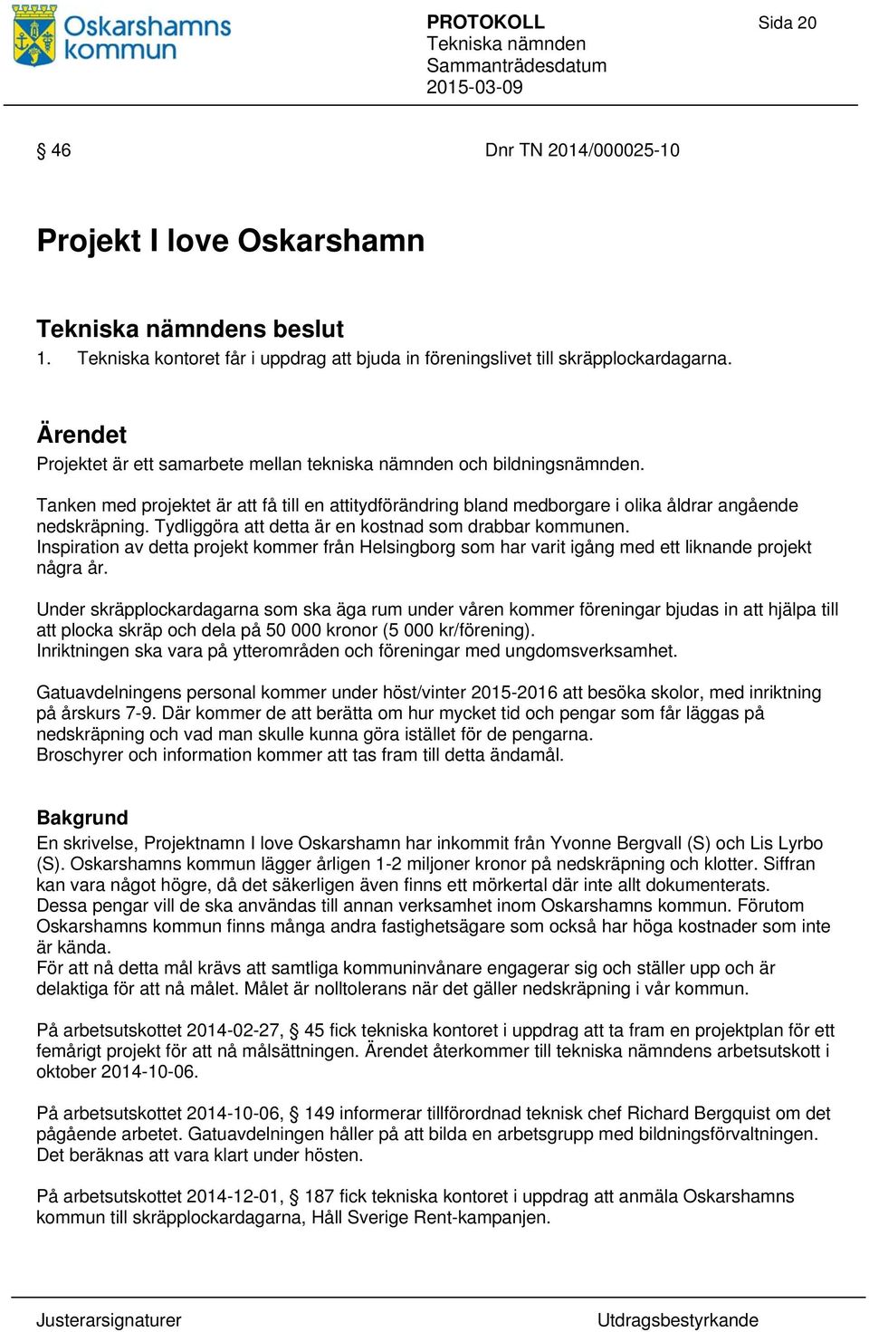 Tydliggöra att detta är en kostnad som drabbar kommunen. Inspiration av detta projekt kommer från Helsingborg som har varit igång med ett liknande projekt några år.