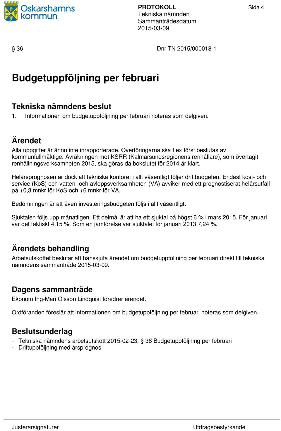 Avräkningen mot KSRR (Kalmarsundsregionens renhållare), som övertagit renhållningsverksamheten 2015, ska göras då bokslutet för 2014 är klart.