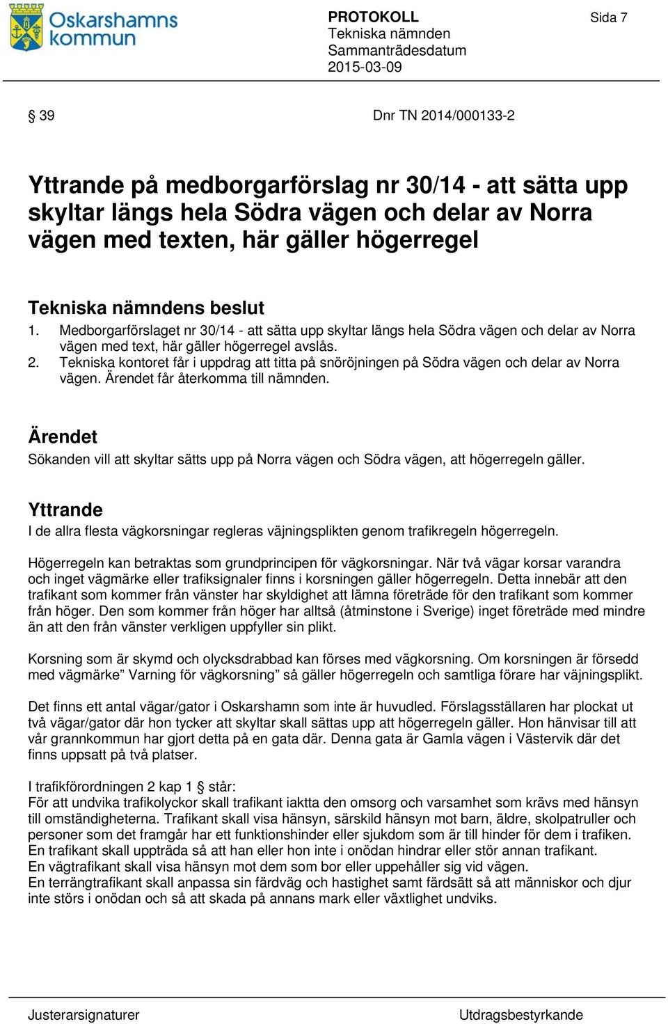 Tekniska kontoret får i uppdrag att titta på snöröjningen på Södra vägen och delar av Norra vägen. Ärendet får återkomma till nämnden.