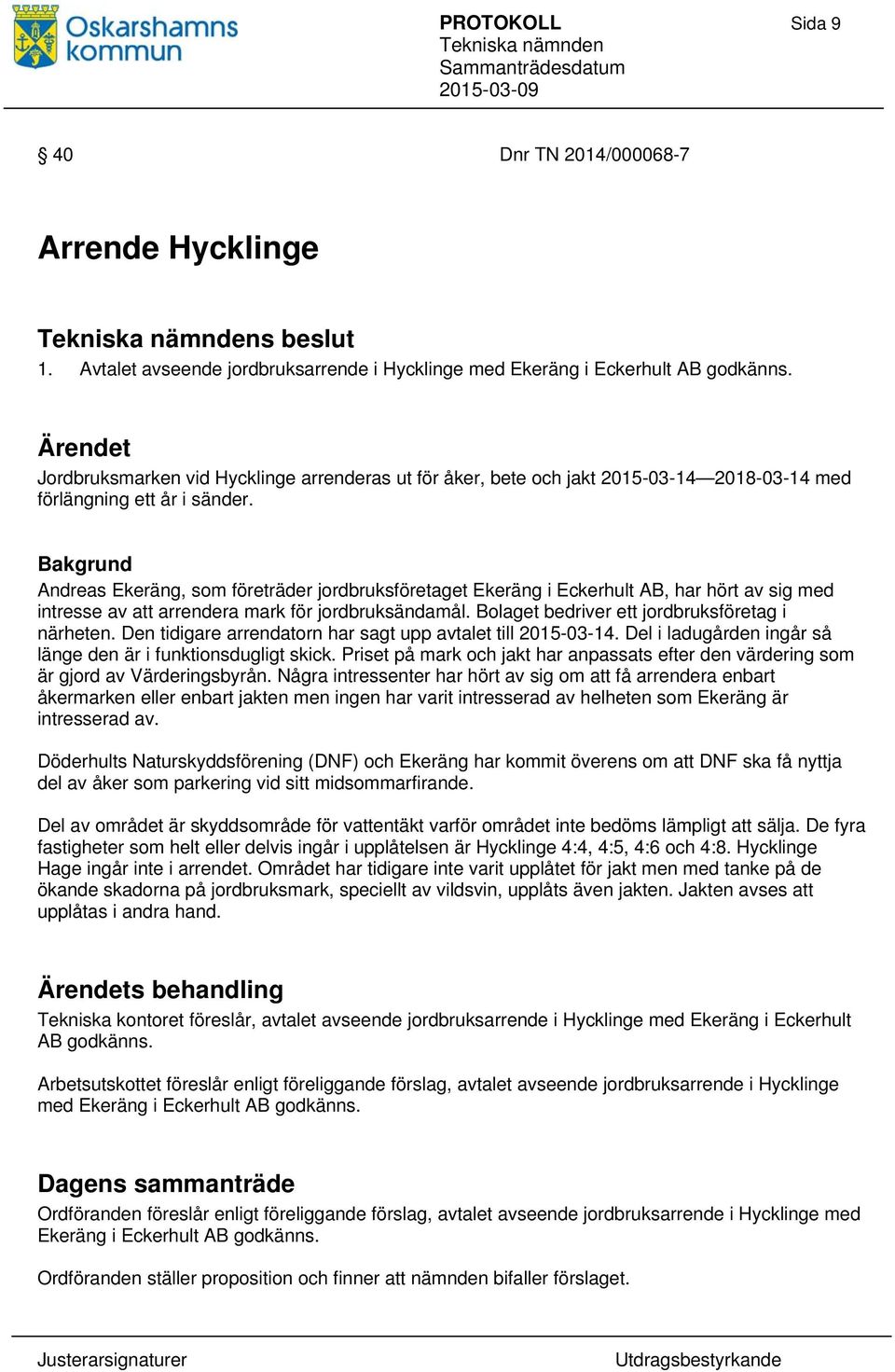 Bakgrund Andreas Ekeräng, som företräder jordbruksföretaget Ekeräng i Eckerhult AB, har hört av sig med intresse av att arrendera mark för jordbruksändamål.