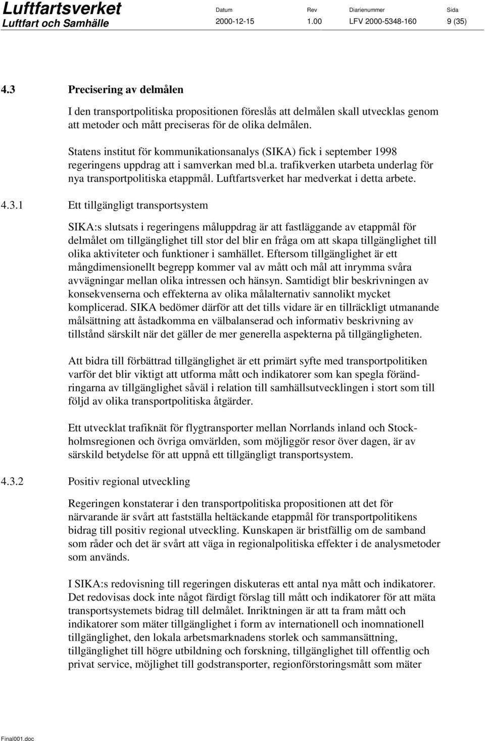 Statens institut för kommunikationsanalys (SIKA) fick i september 1998 regeringens uppdrag att i samverkan med bl.a. trafikverken utarbeta underlag för nya transportpolitiska etappmål.