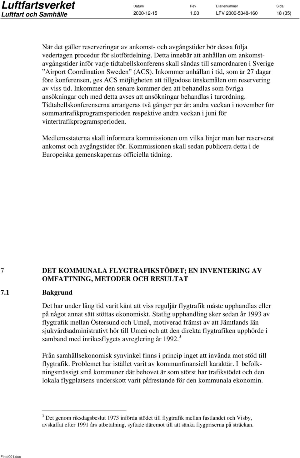 Inkommer anhållan i tid, som är 27 dagar före konferensen, ges ACS möjligheten att tillgodose önskemålen om reservering av viss tid.