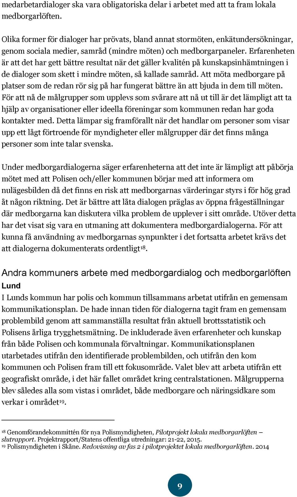 Erfarenheten är att det har gett bättre resultat när det gäller kvalitén på kunskapsinhämtningen i de dialoger som skett i mindre möten, så kallade samråd.