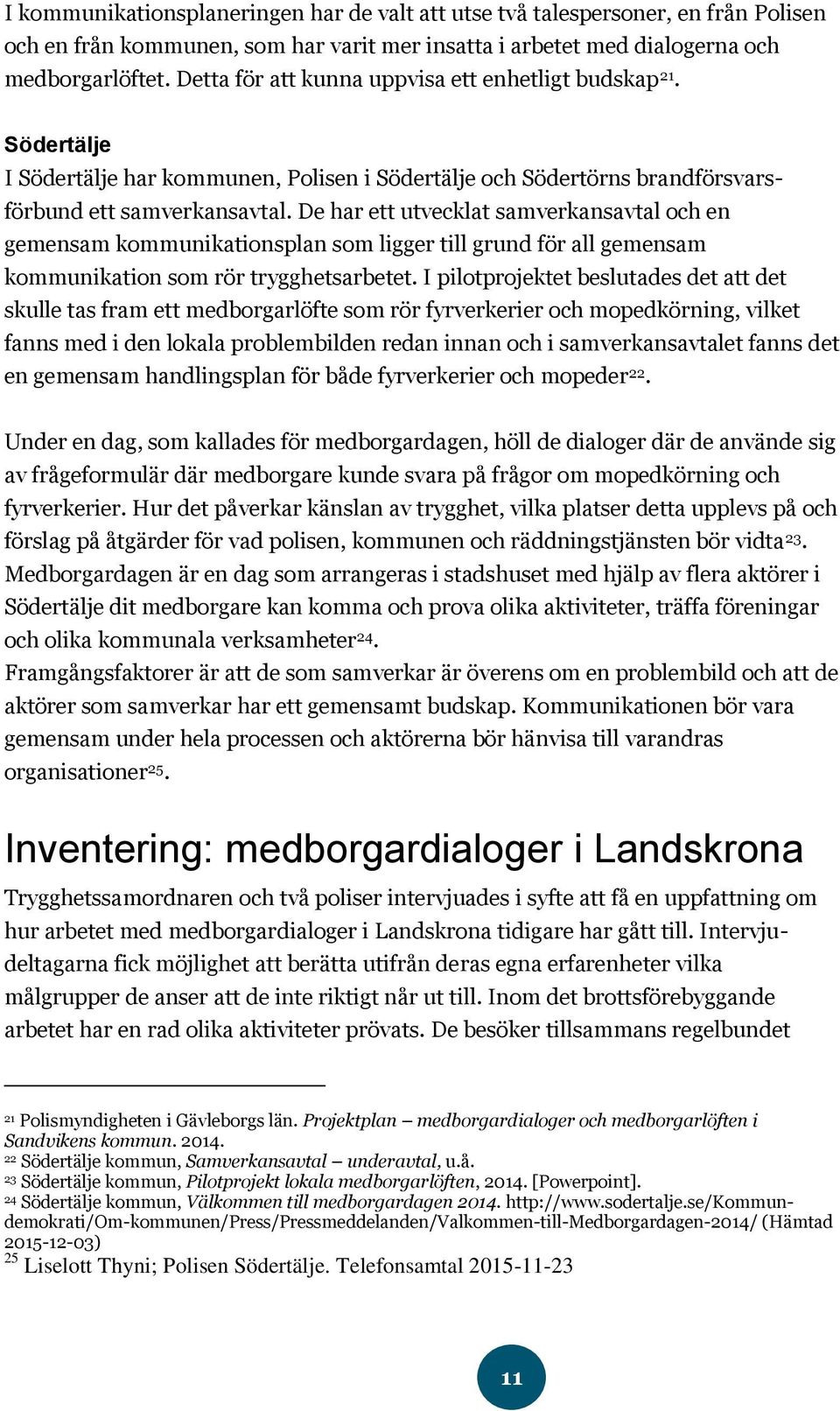 De har ett utvecklat samverkansavtal och en gemensam kommunikationsplan som ligger till grund för all gemensam kommunikation som rör trygghetsarbetet.