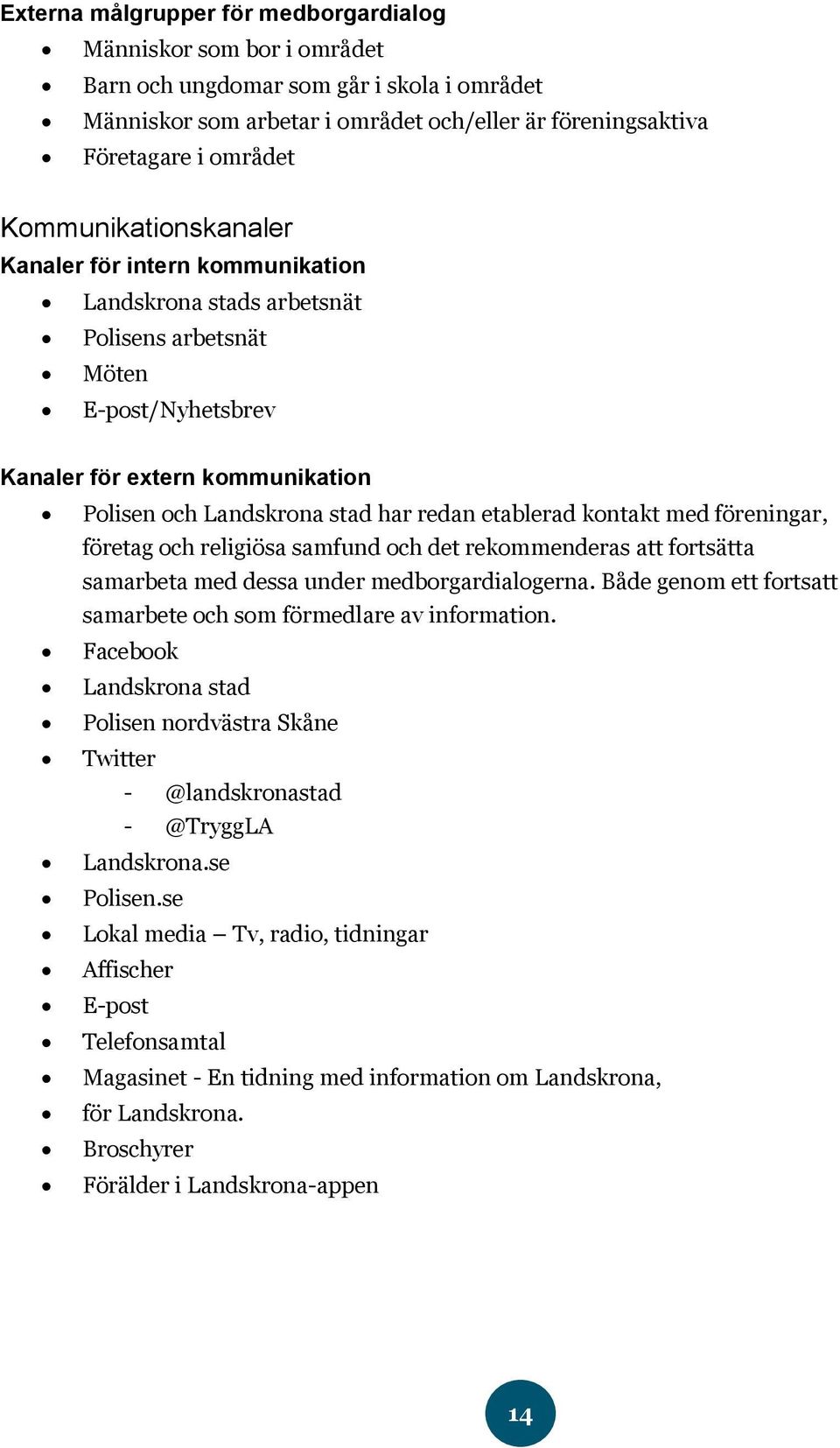 etablerad kontakt med föreningar, företag och religiösa samfund och det rekommenderas att fortsätta samarbeta med dessa under medborgardialogerna.