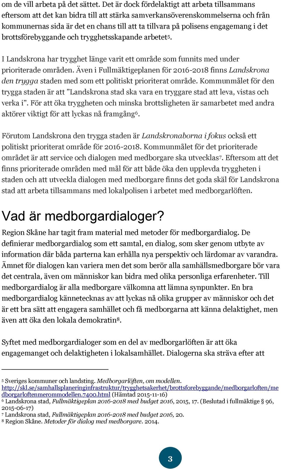 engagemang i det brottsförebyggande och trygghetsskapande arbetet 5. I Landskrona har trygghet länge varit ett område som funnits med under prioriterade områden.