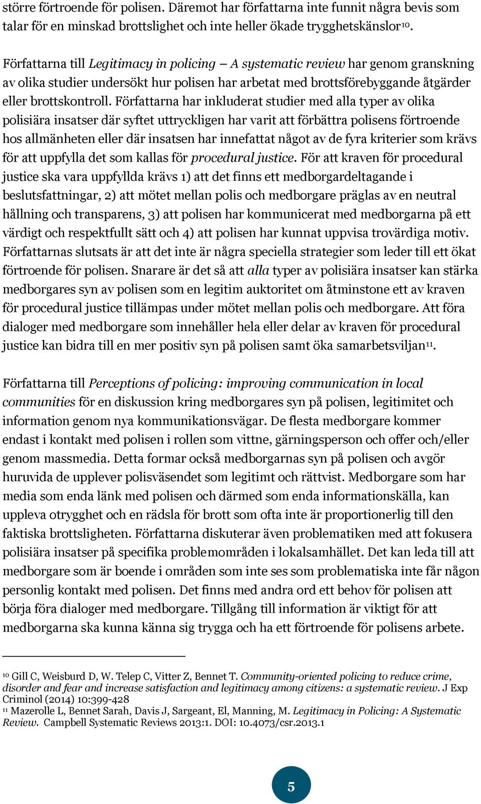 Författarna har inkluderat studier med alla typer av olika polisiära insatser där syftet uttryckligen har varit att förbättra polisens förtroende hos allmänheten eller där insatsen har innefattat