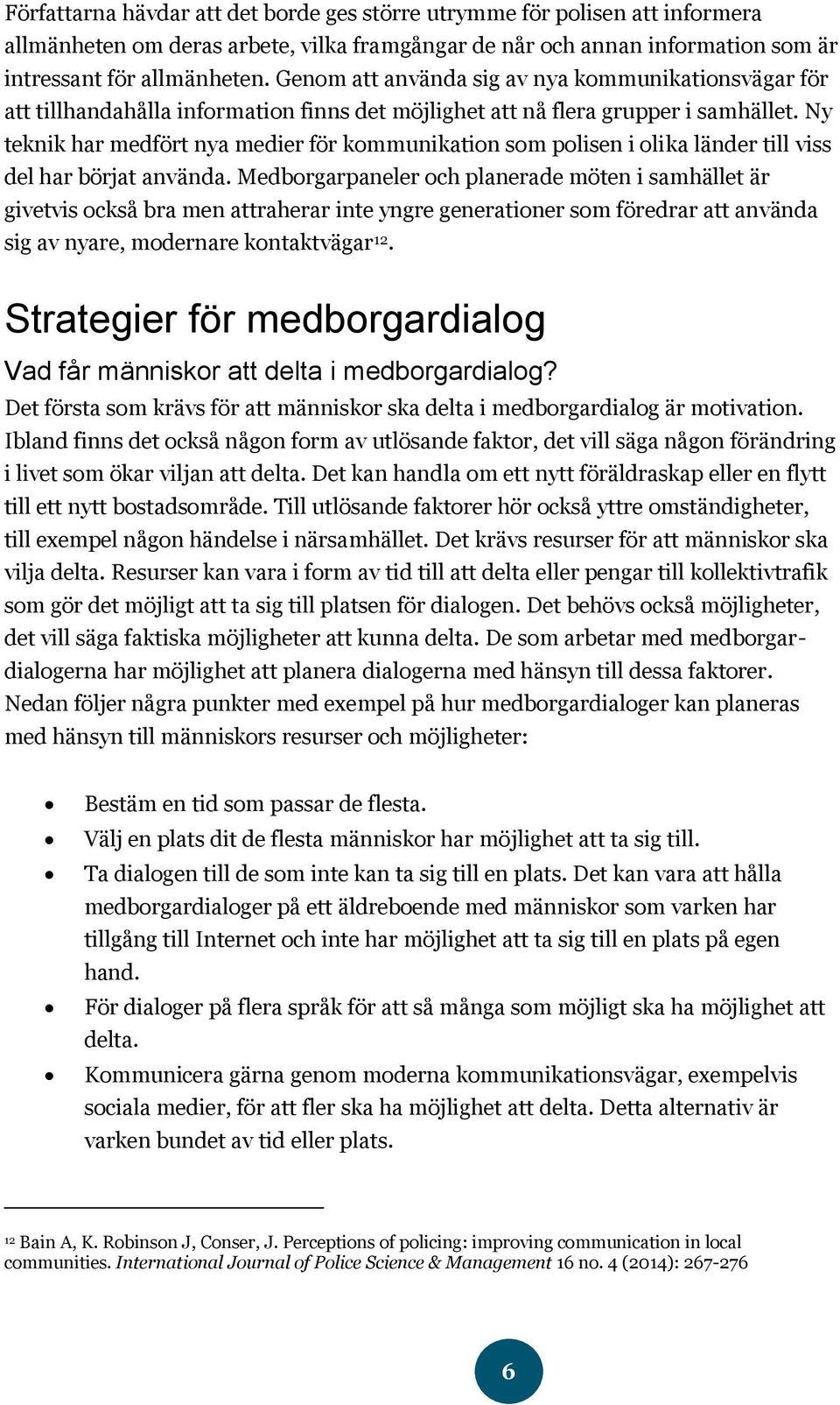 Ny teknik har medfört nya medier för kommunikation som polisen i olika länder till viss del har börjat använda.