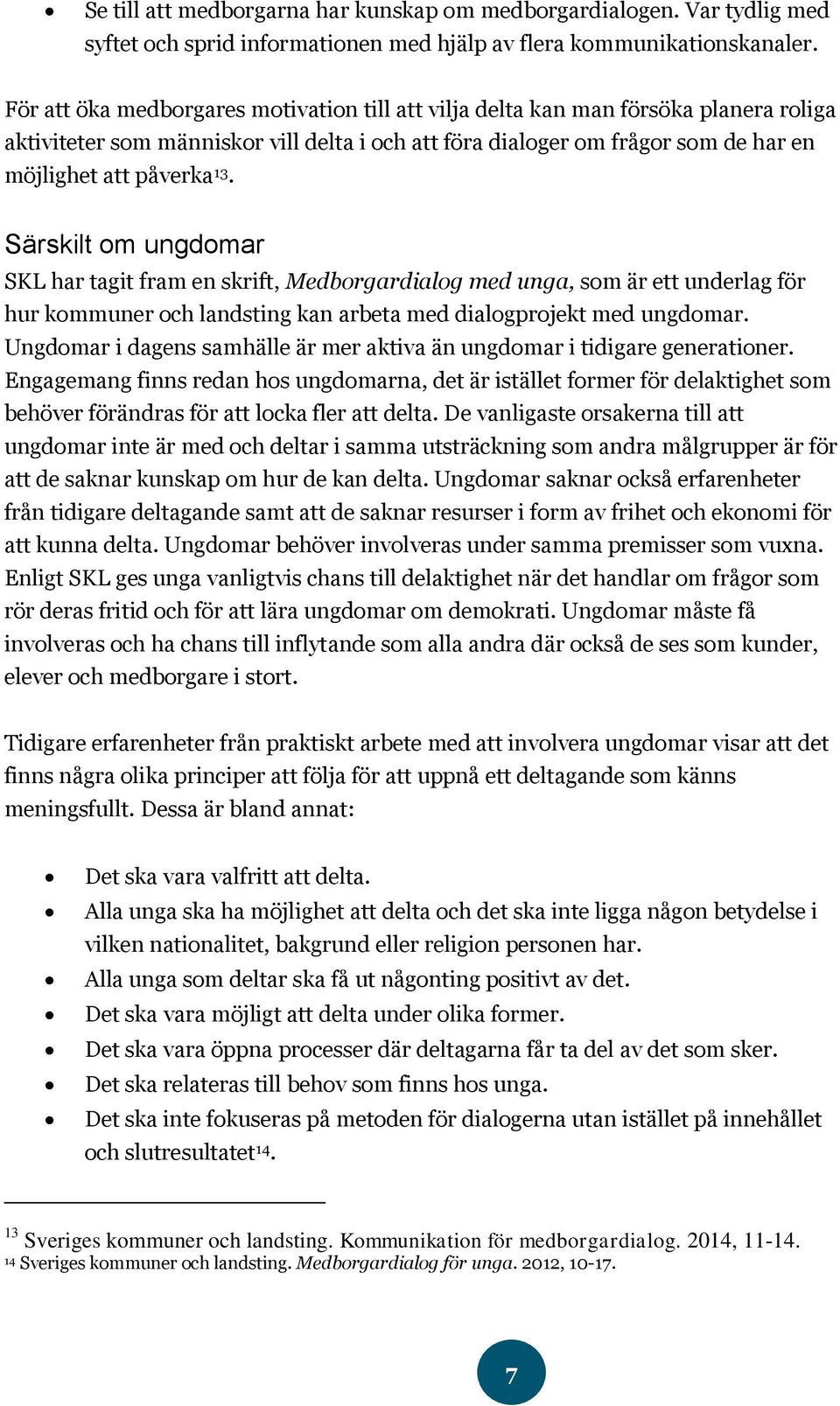 Särskilt om ungdomar SKL har tagit fram en skrift, Medborgardialog med unga, som är ett underlag för hur kommuner och landsting kan arbeta med dialogprojekt med ungdomar.