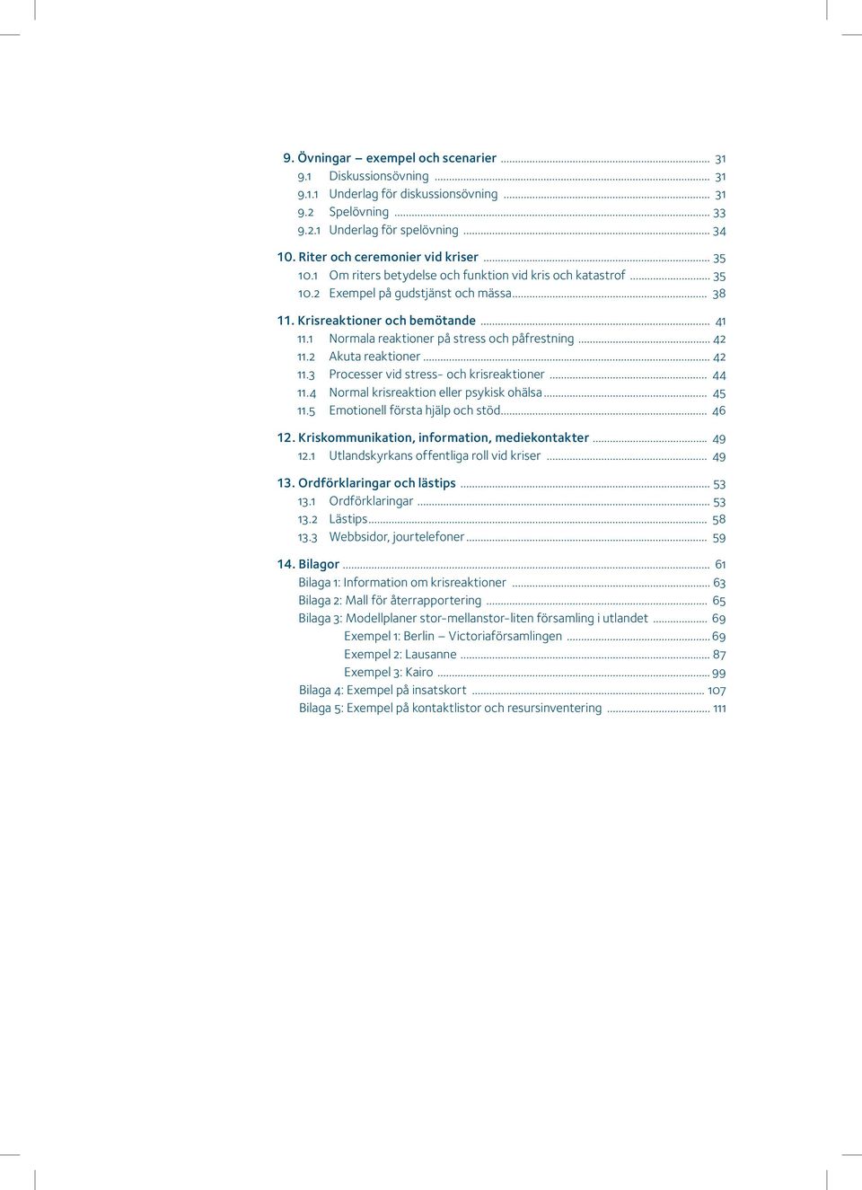 2 Akuta reaktioer... 42 11.3 Processer vid stress- och krisreaktioer... 44 11.4 Normal krisreaktio eller psykisk ohälsa... 45 11.5 Emotioell första hjälp och stöd... 46 12.