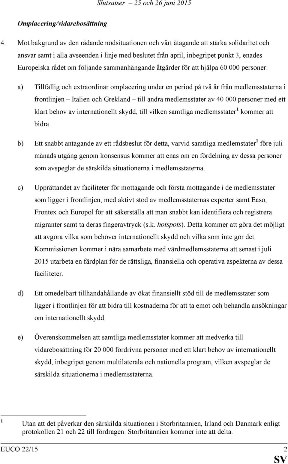 följande sammanhängande åtgärder för att hjälpa 60 000 personer: a) Tillfällig och extraordinär omplacering under en period på två år från medlemsstaterna i frontlinjen Italien och Grekland till