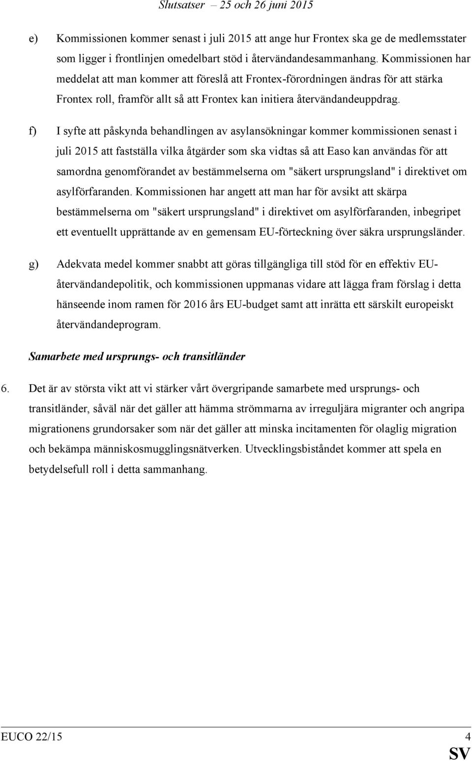 f) I syfte att påskynda behandlingen av asylansökningar kommer kommissionen senast i juli 2015 att fastställa vilka åtgärder som ska vidtas så att Easo kan användas för att samordna genomförandet av