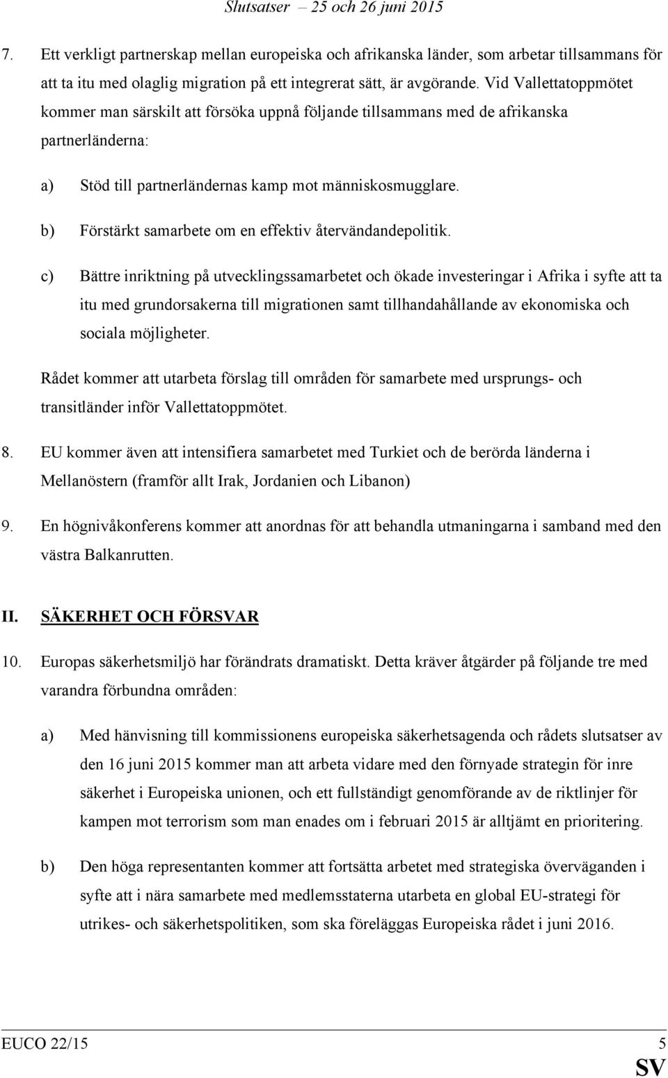 b) Förstärkt samarbete om en effektiv återvändandepolitik.