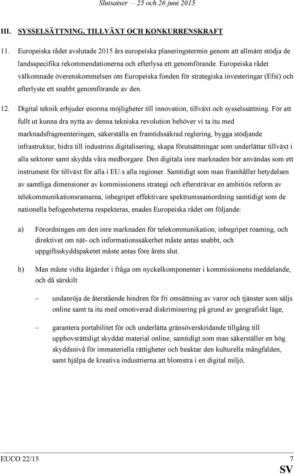 Europeiska rådet välkomnade överenskommelsen om Europeiska fonden för strategiska investeringar (Efsi) och efterlyste ett snabbt genomförande av den. 12.