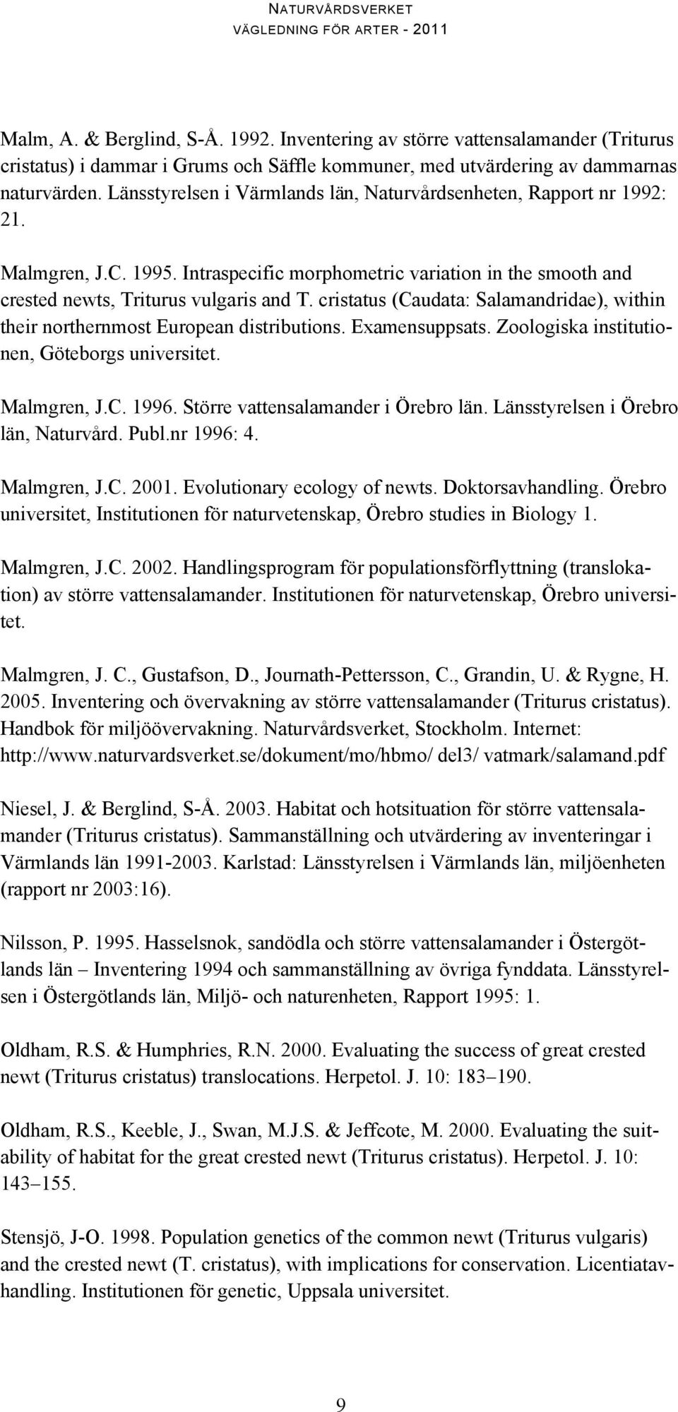 cristatus (Caudata: Salamandridae), within their northernmost European distributions. Examensuppsats. Zoologiska institutionen, Göteborgs universitet. Malmgren, J.C. 1996.