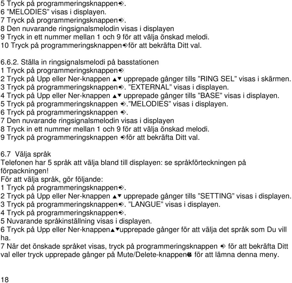 Ställa in ringsignalsmelodi på basstationen 1 Tryck på programmeringsknappen 2 Tryck på Upp eller Ner-knappen upprepade gånger tills RING SEL visas i skärmen. 3 Tryck på programmeringsknappen.