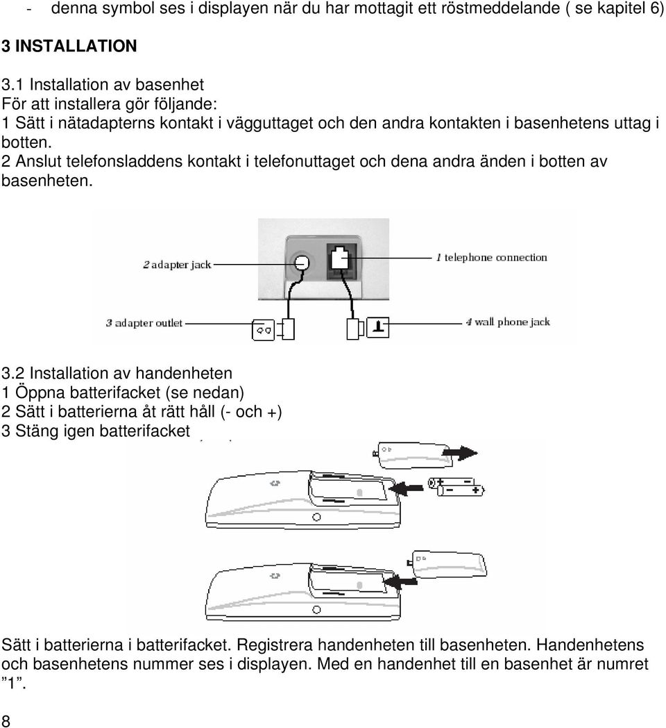 2 Anslut telefonsladdens kontakt i telefonuttaget och dena andra änden i botten av basenheten. 3.