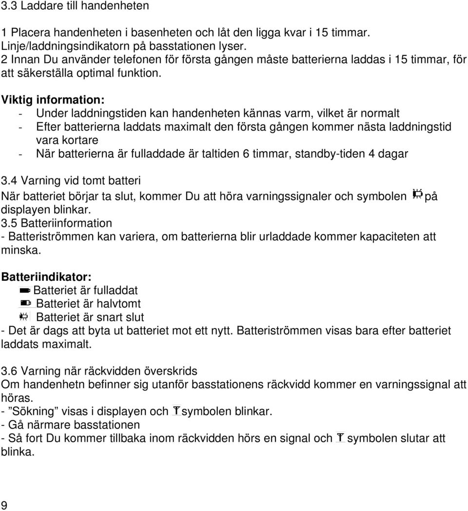 Viktig information: - Under laddningstiden kan handenheten kännas varm, vilket är normalt - Efter batterierna laddats maximalt den första gången kommer nästa laddningstid vara kortare - När