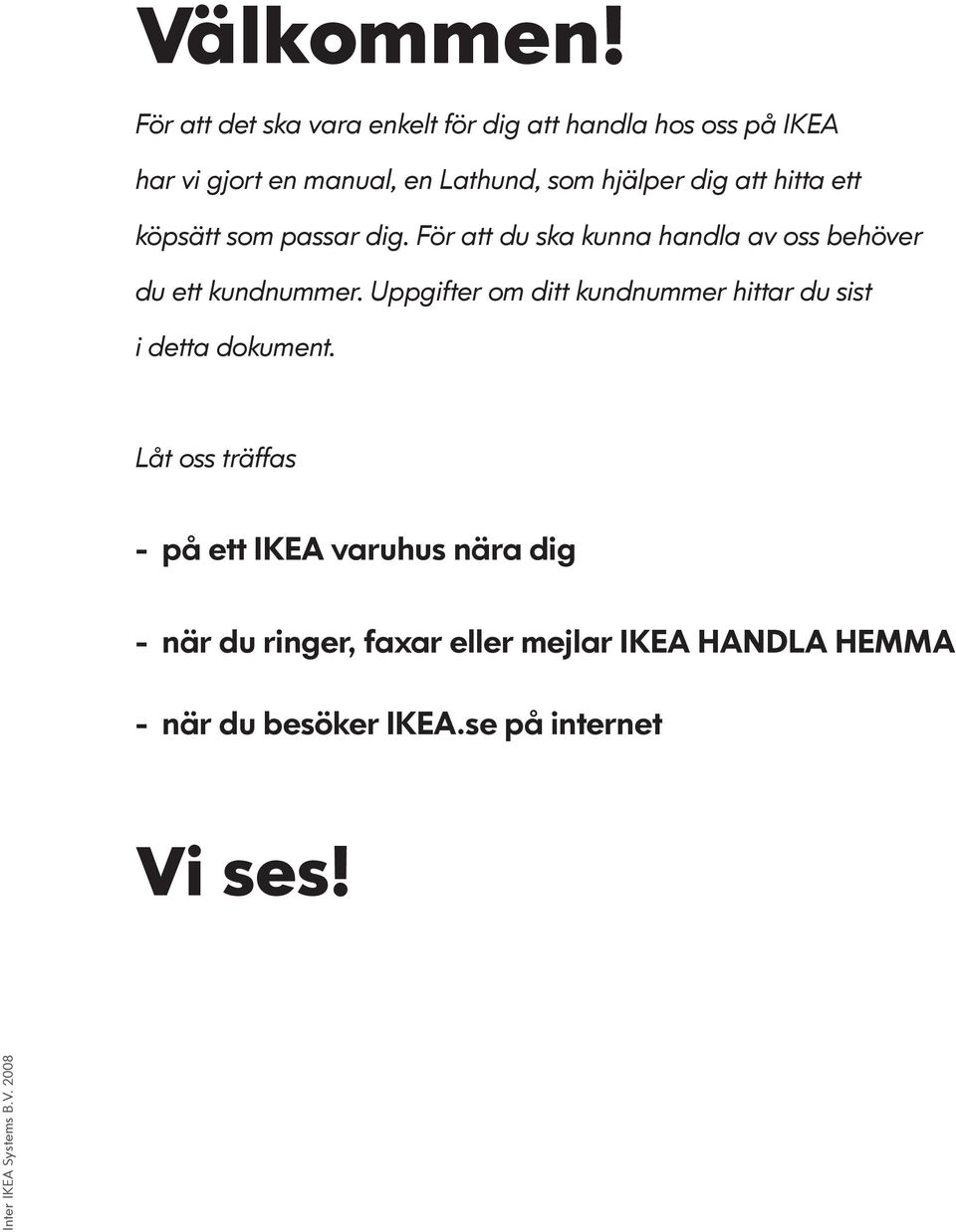 hjälper dig att hitta ett köpsätt som passar dig.
