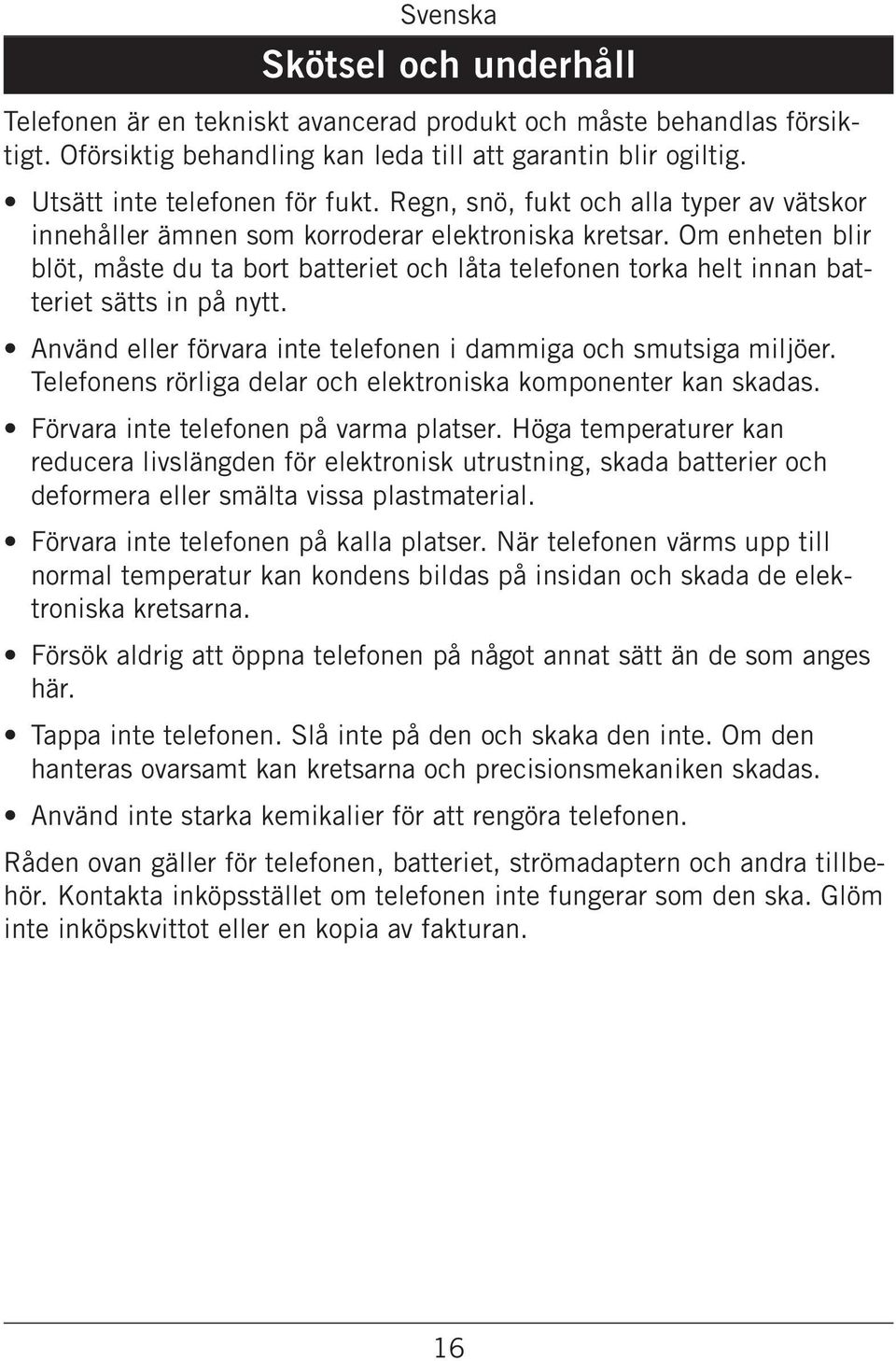 Om enheten blir blöt, måste du ta bort batteriet och låta telefonen torka helt innan batteriet sätts in på nytt. Använd eller förvara inte telefonen i dammiga och smutsiga miljöer.