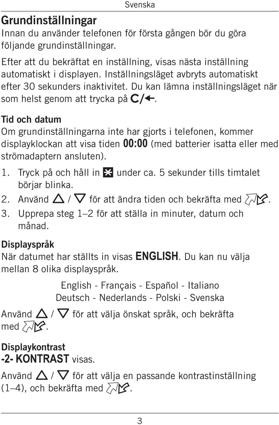 Tid och datum Om grundinställningarna inte har gjorts i telefonen, kommer displayklockan att visa tiden 00:00 (med batterier isatta eller med strömadaptern ansluten). 1.